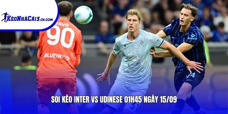 Soi kèo Inter vs Udinese | 01h45 ngày 15/09